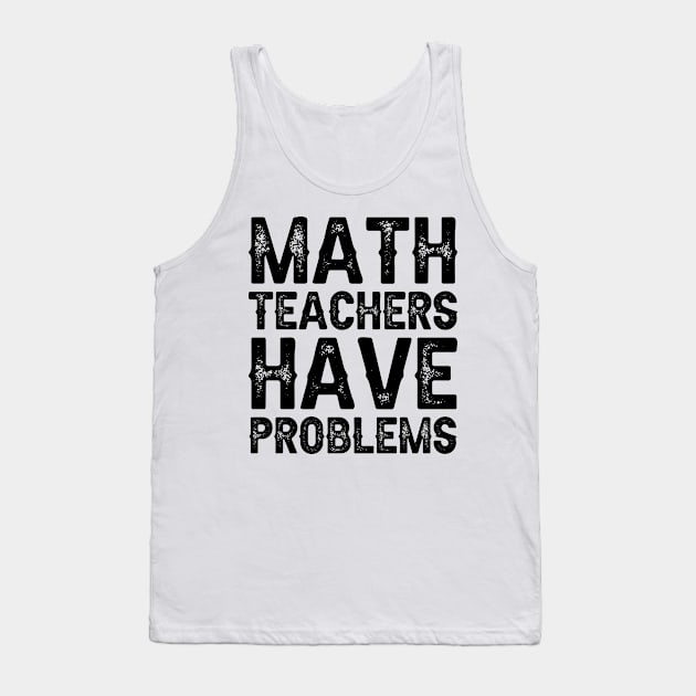 Math Teachers Have Problems Tank Top by DragonTees